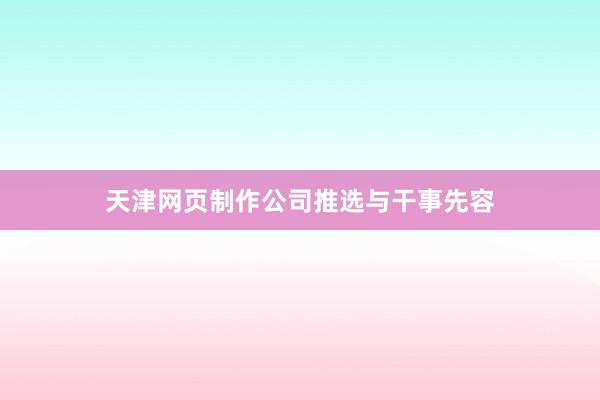 天津网页制作公司推选与干事先容